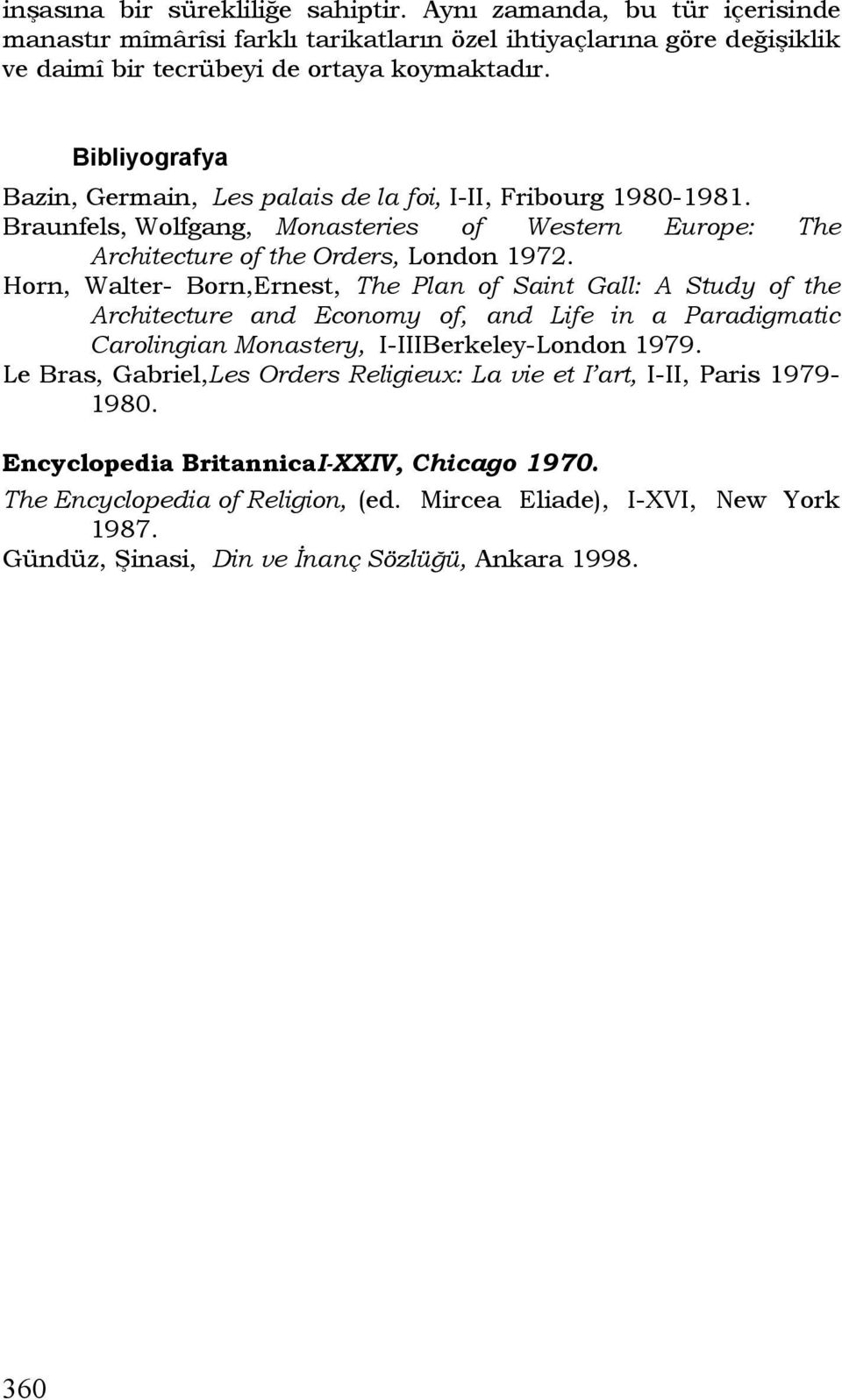 Horn, Walter- Born,Ernest, The Plan of Saint Gall: A Study of the Architecture and Economy of, and Life in a Paradigmatic Carolingian Monastery, I-IIIBerkeley-London 1979.