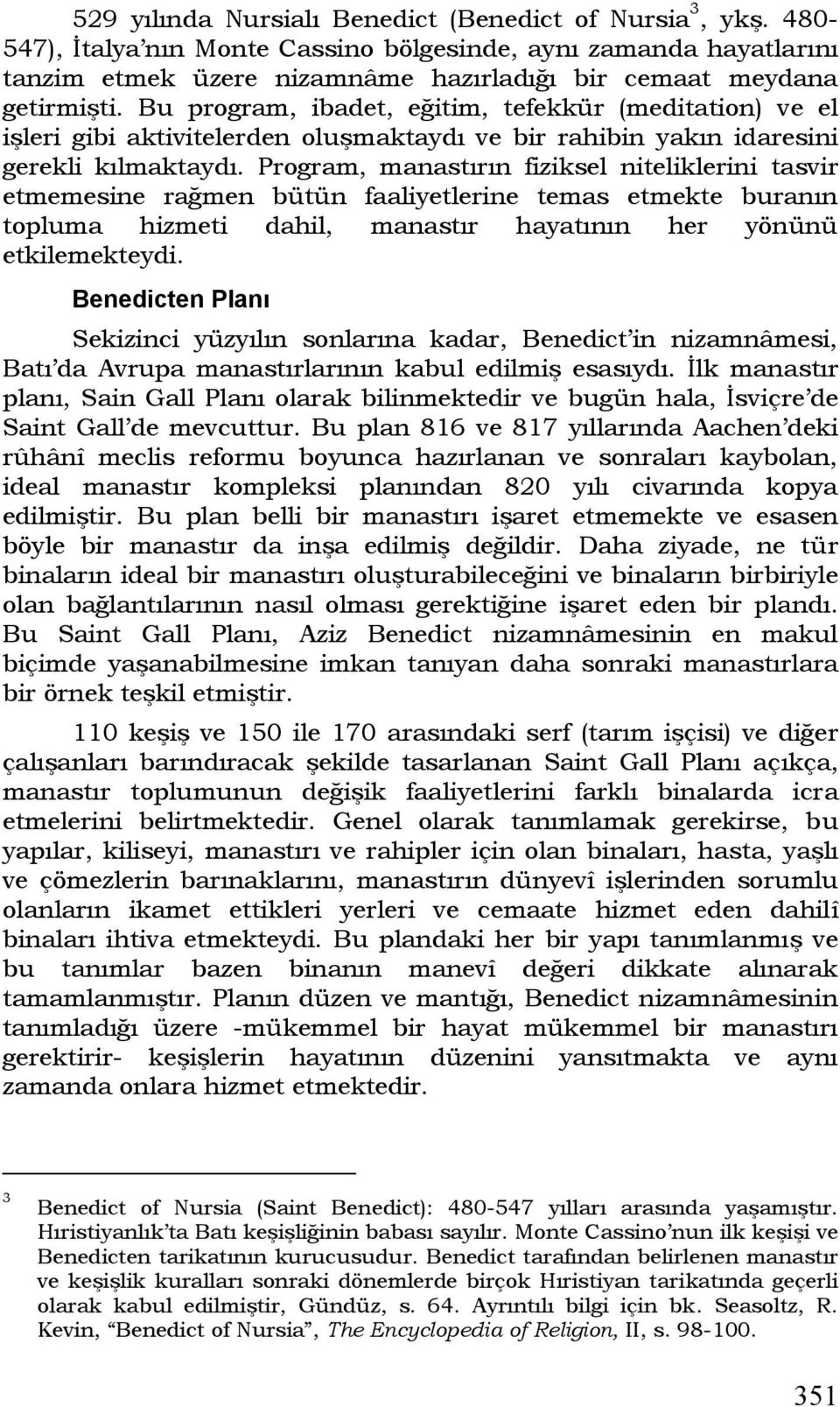 Bu program, ibadet, eğitim, tefekkür (meditation) ve el işleri gibi aktivitelerden oluşmaktaydı ve bir rahibin yakın idaresini gerekli kılmaktaydı.