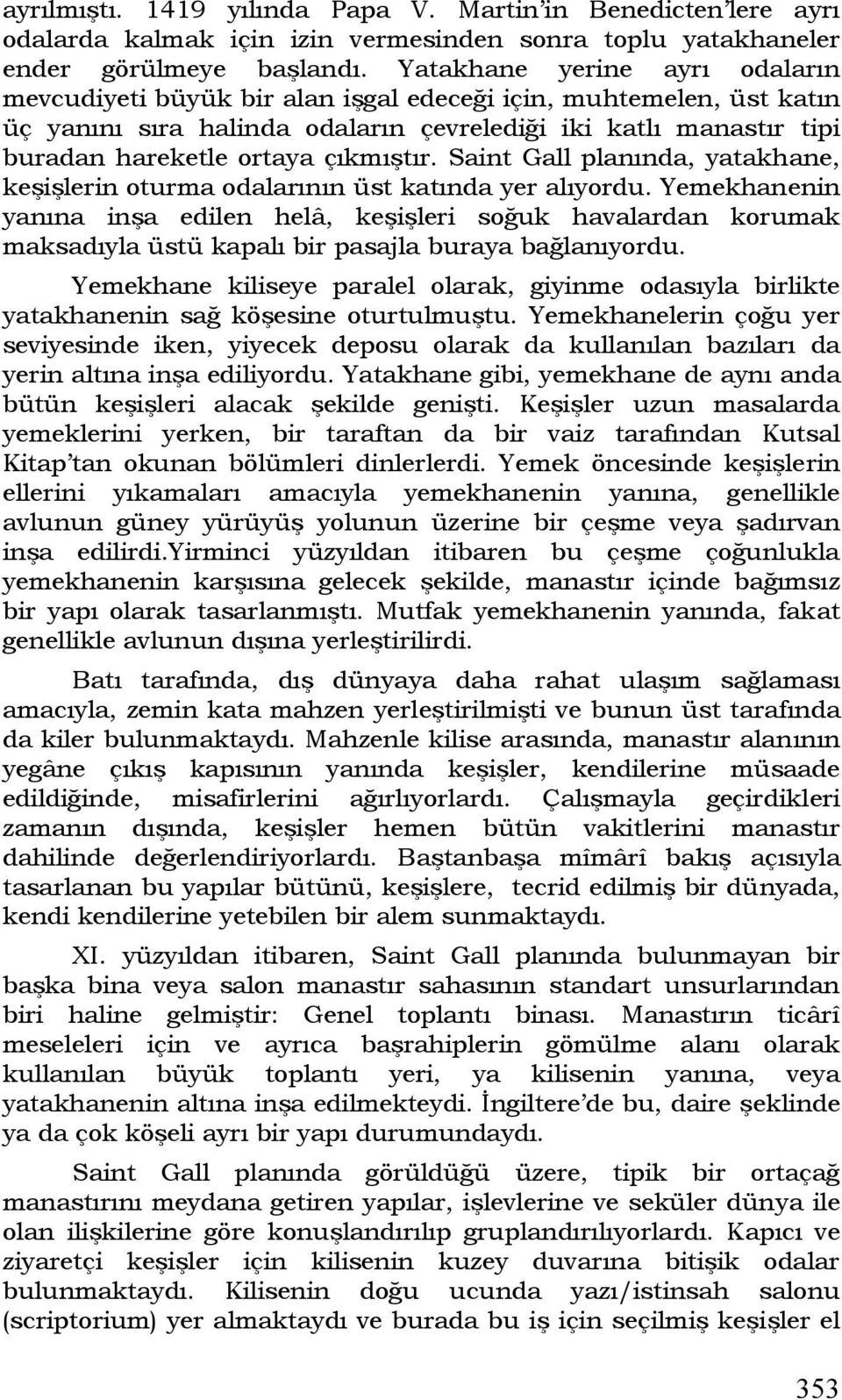 çıkmıştır. Saint Gall planında, yatakhane, keşişlerin oturma odalarının üst katında yer alıyordu.