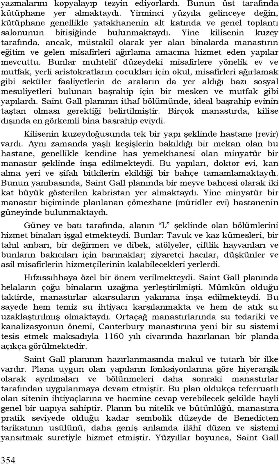 Yine kilisenin kuzey tarafında, ancak, müstakil olarak yer alan binalarda manastırın eğitim ve gelen misafirleri ağırlama amacına hizmet eden yapılar mevcuttu.