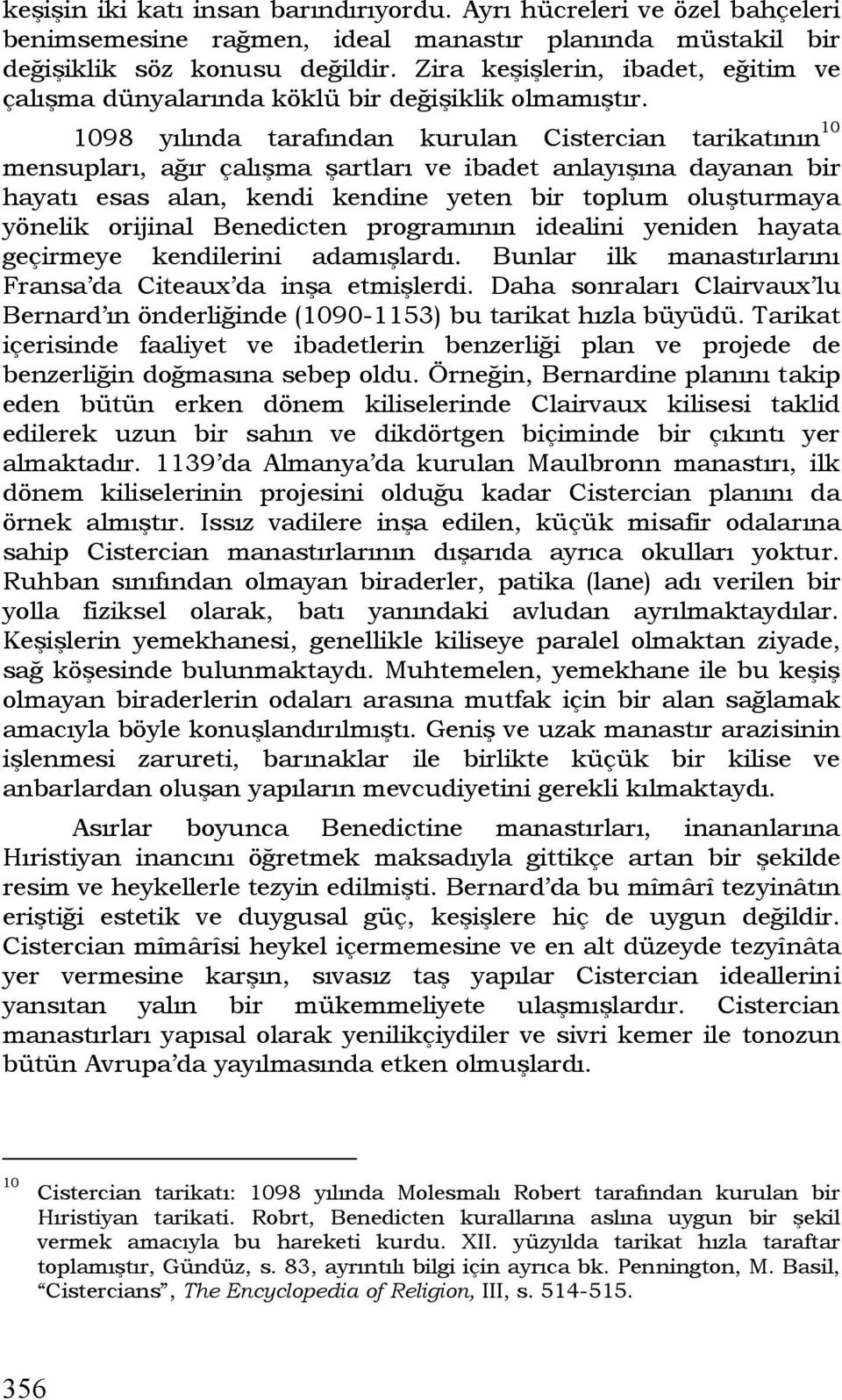 1098 yılında tarafından kurulan Cistercian tarikatının 10 mensupları, ağır çalışma şartları ve ibadet anlayışına dayanan bir hayatı esas alan, kendi kendine yeten bir toplum oluşturmaya yönelik