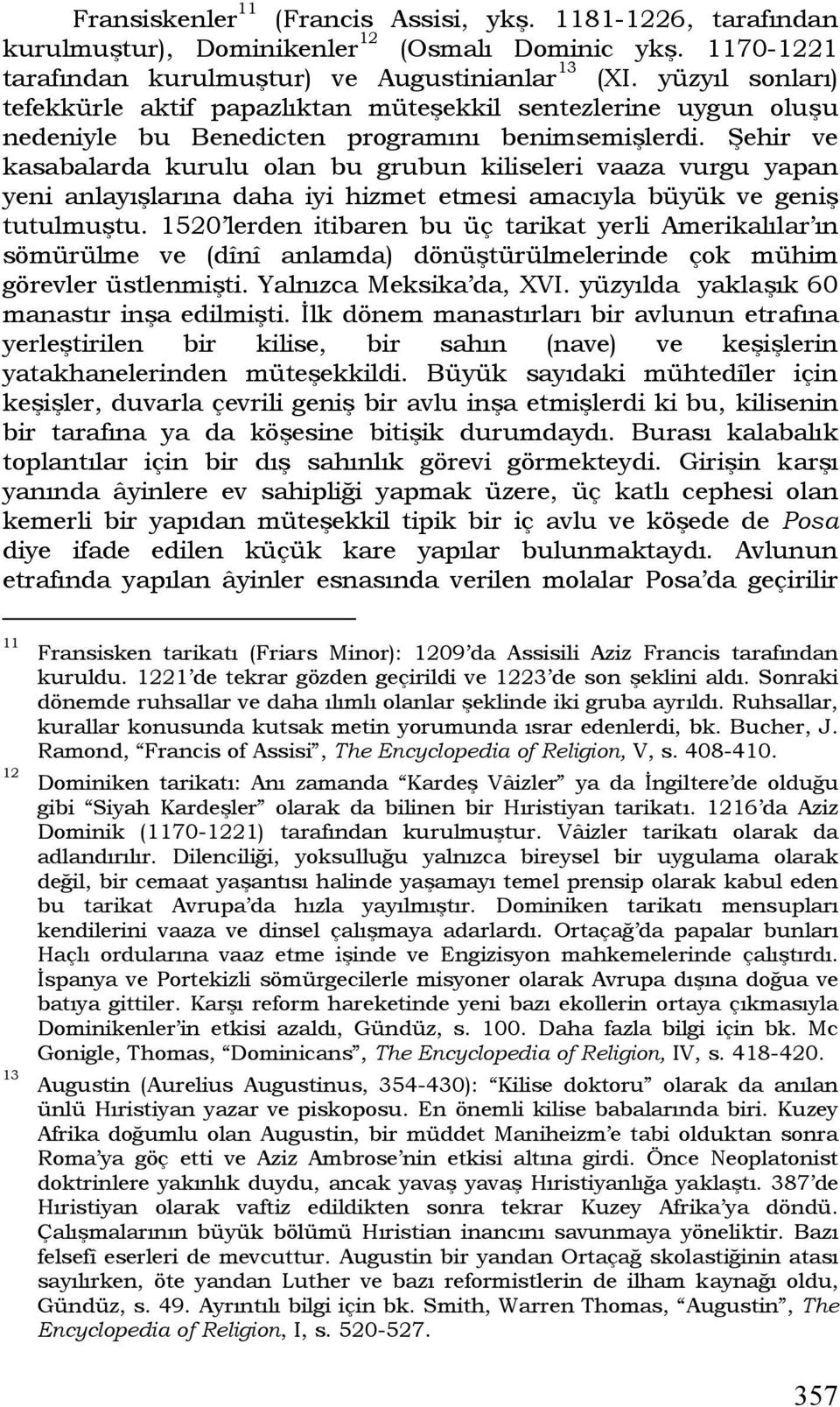 Şehir ve kasabalarda kurulu olan bu grubun kiliseleri vaaza vurgu yapan yeni anlayışlarına daha iyi hizmet etmesi amacıyla büyük ve geniş tutulmuştu.