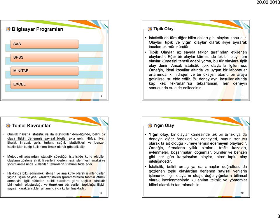 Ancak istatistik tipik olaylarla ilgilenmez. Örneğin, ideal koşullar altında ve uygun bir laboratuar ortamında iki hidrojen ve bir oksijen atomu bir araya getirilirse, su elde edilir.