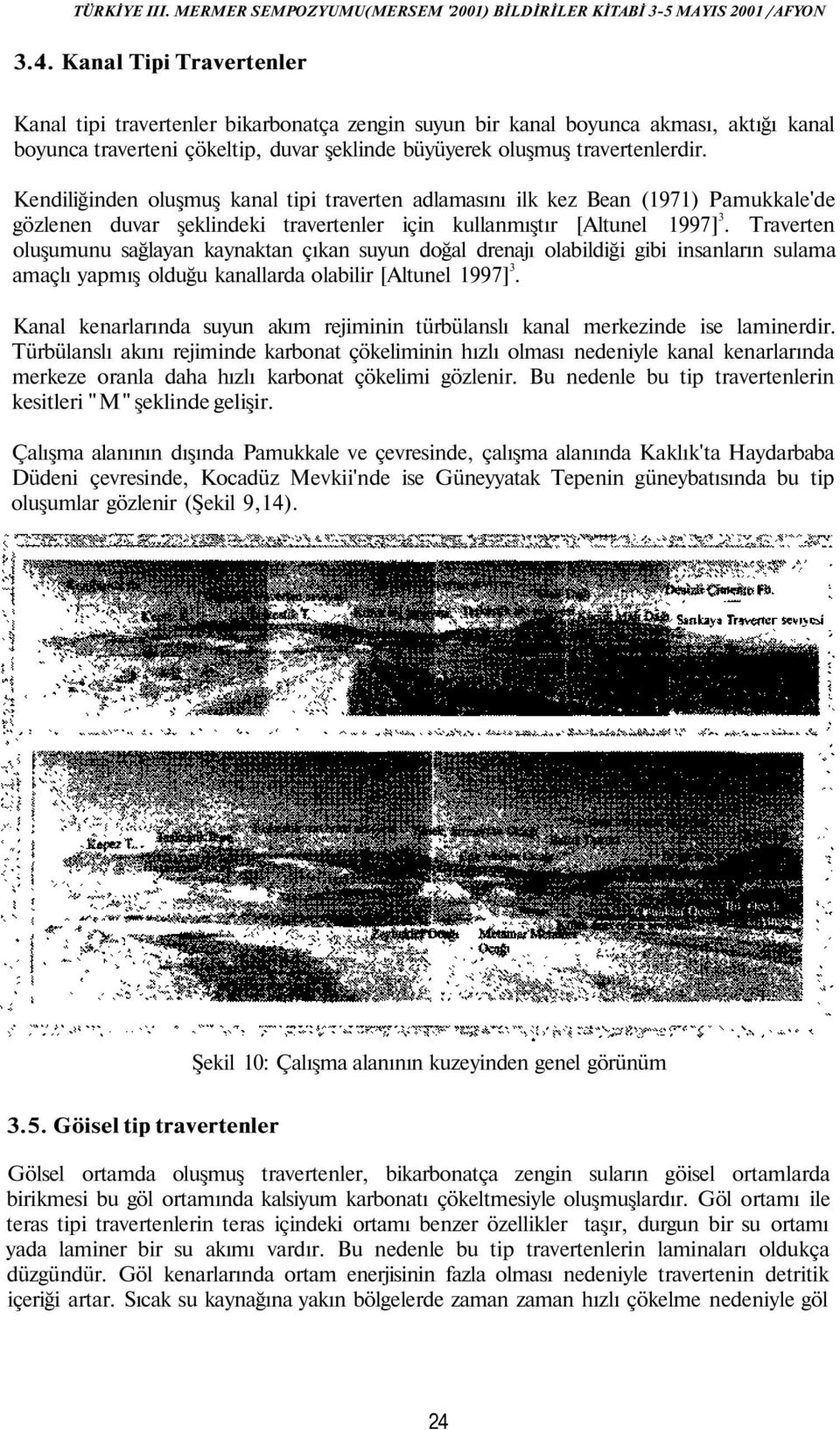 Traverten oluşumunu sağlayan kaynaktan çıkan suyun doğal drenajı olabildiği gibi insanların sulama amaçlı yapmış olduğu kanallarda olabilir [Altunel 1997] 3.