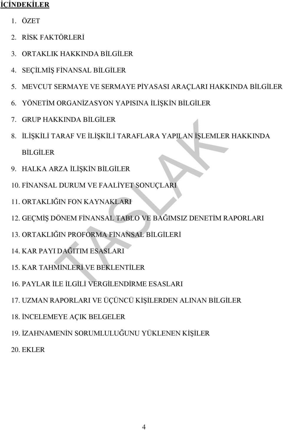 FĠNANSAL DURUM VE FAALĠYET SONUÇLARI 11. ORTAKLIĞIN FON KAYNAKLARI 12. GEÇMĠġ DÖNEM FĠNANSAL TABLO VE BAĞIMSIZ DENETĠM RAPORLARI 13. ORTAKLIĞIN PROFORMA FĠNANSAL BĠLGĠLERĠ 14.