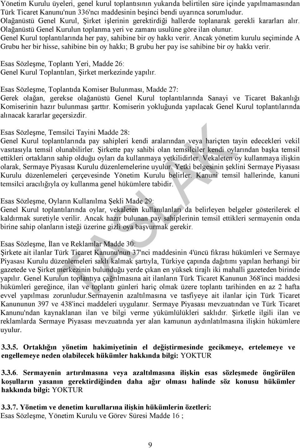 Genel Kurul toplantılarında her pay, sahibine bir oy hakkı verir. Ancak yönetim kurulu seçiminde A Grubu her bir hisse, sahibine bin oy hakkı; B grubu her pay ise sahibine bir oy hakkı verir.