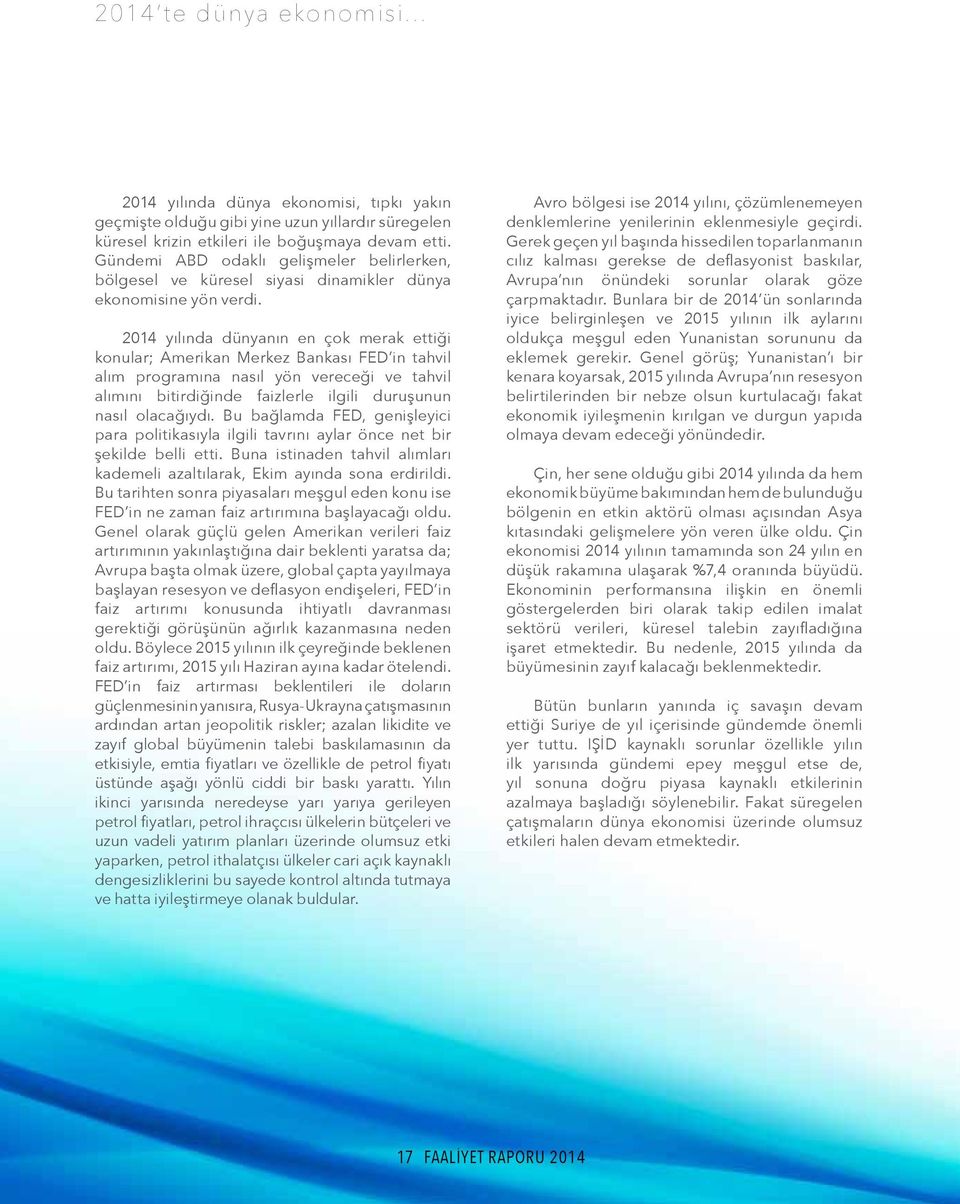 2014 yılında dünyanın en çok merak ettiği konular; Amerikan Merkez Bankası FED in tahvil alım programına nasıl yön vereceği ve tahvil alımını bitirdiğinde faizlerle ilgili duruşunun nasıl olacağıydı.