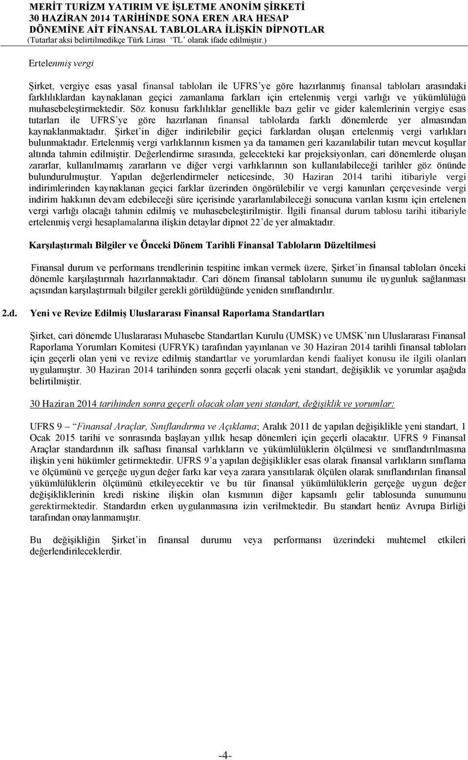 Söz konusu farklılıklar genellikle bazı gelir ve gider kalemlerinin vergiye esas tutarları ile UFRS ye göre hazırlanan finansal tablolarda farklı dönemlerde yer almasından kaynaklanmaktadır.