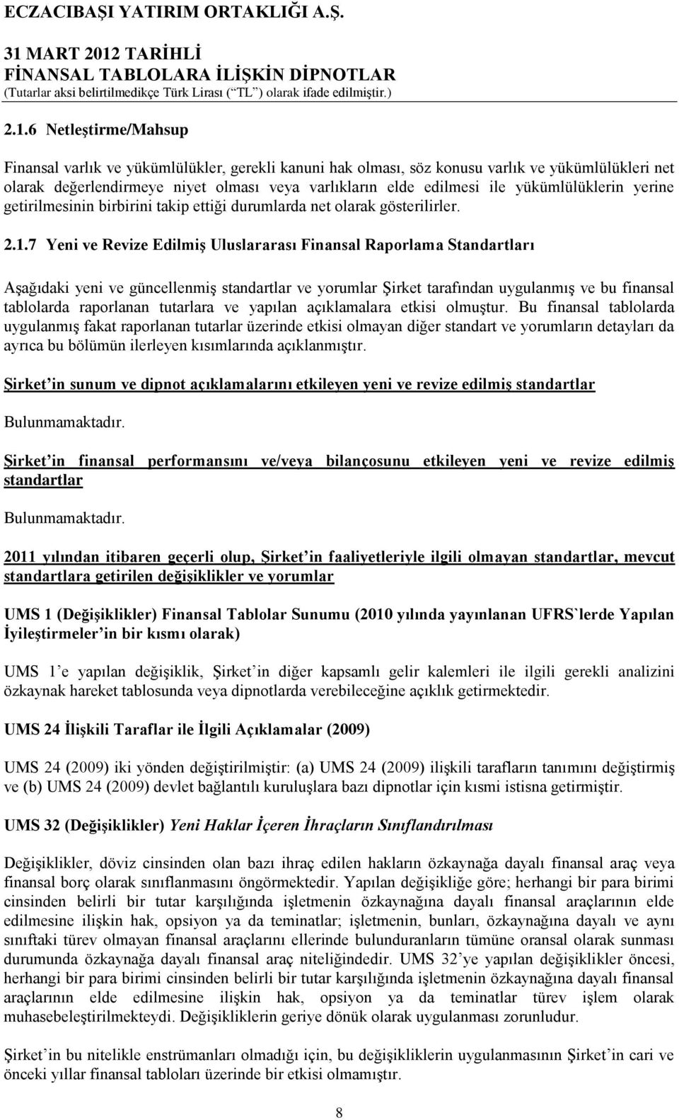 7 Yeni ve Revize EdilmiĢ Uluslararası Finansal Raporlama Standartları AĢağıdaki yeni ve güncellenmiģ standartlar ve yorumlar ġirket tarafından uygulanmıģ ve bu finansal tablolarda raporlanan