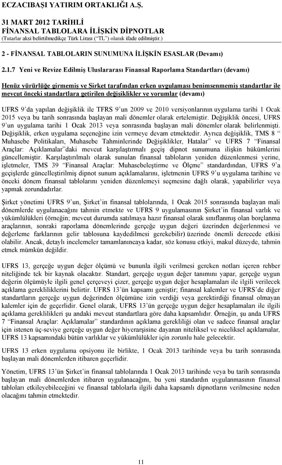 getirilen değiģiklikler ve yorumlar (devamı) UFRS 9 da yapılan değiģiklik ile TFRS 9 un 2009 ve 2010 versiyonlarının uygulama tarihi 1 Ocak 2015 veya bu tarih sonrasında baģlayan mali dönemler olarak