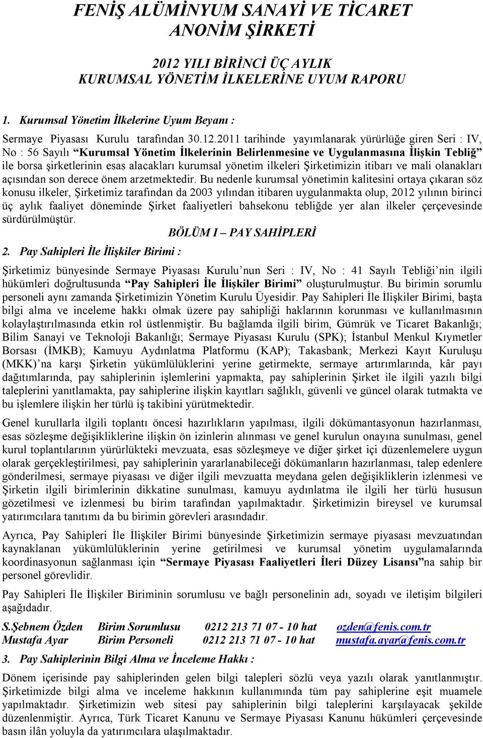 yönetim ilkeleri Şirketimizin itibarı ve mali olanakları açısından son derece önem arzetmektedir.