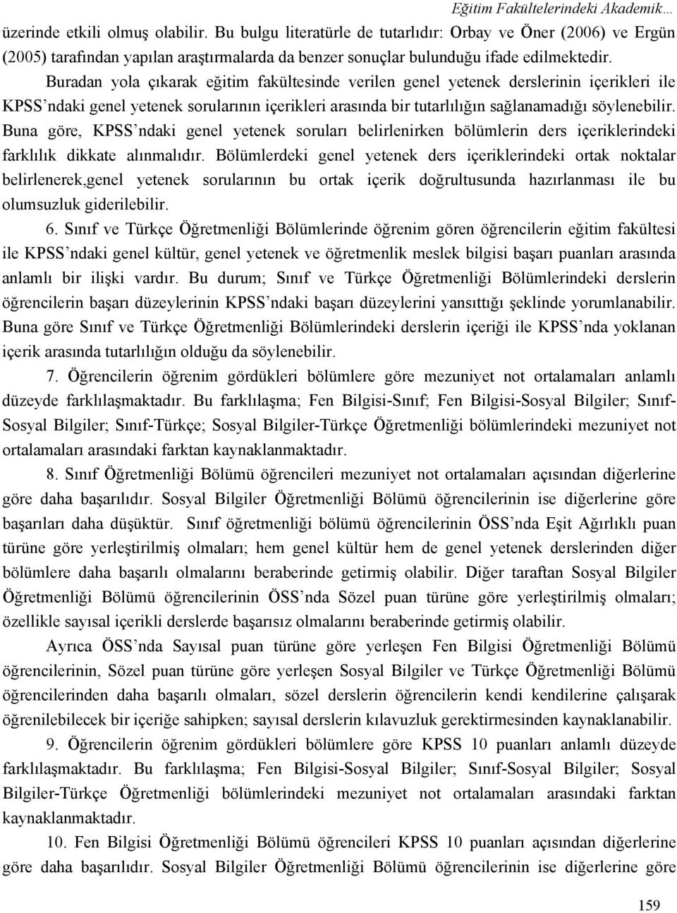 Buradan yola çıkarak eğitim fakültesinde verilen genel yetenek derslerinin içerikleri ile KPSS ndaki genel yetenek sorularının içerikleri arasında bir tutarlılığın sağlanamadığı söylenebilir.