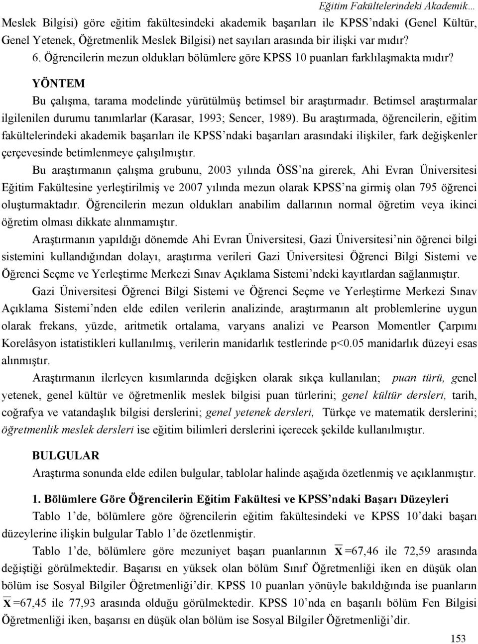 Betimsel araştırmalar ilgilenilen durumu tanımlarlar (Karasar, 1993; Sencer, 1989).