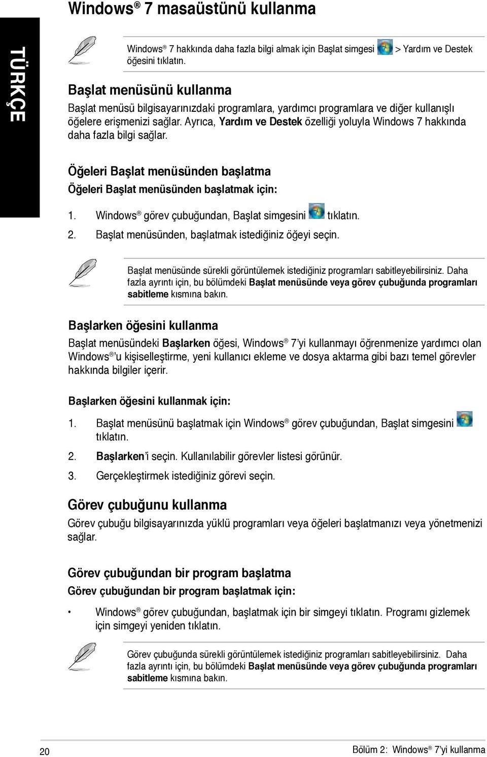 Ayrıca, Yardım ve Destek özelliği yoluyla Windows 7 hakkında daha fazla bilgi sağlar. Öğeleri Başlat menüsünden başlatma Öğeleri Başlat menüsünden başlatmak için: 1.