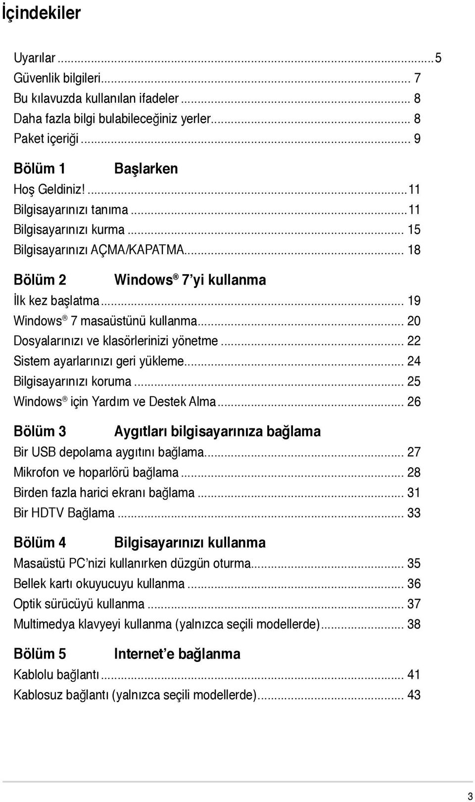 .. 20 Dosyalarınızı ve klasörlerinizi yönetme... 22 Sistem ayarlarınızı geri yükleme... 24 Bilgisayarınızı koruma... 25 Windows için Yardım ve Destek Alma.