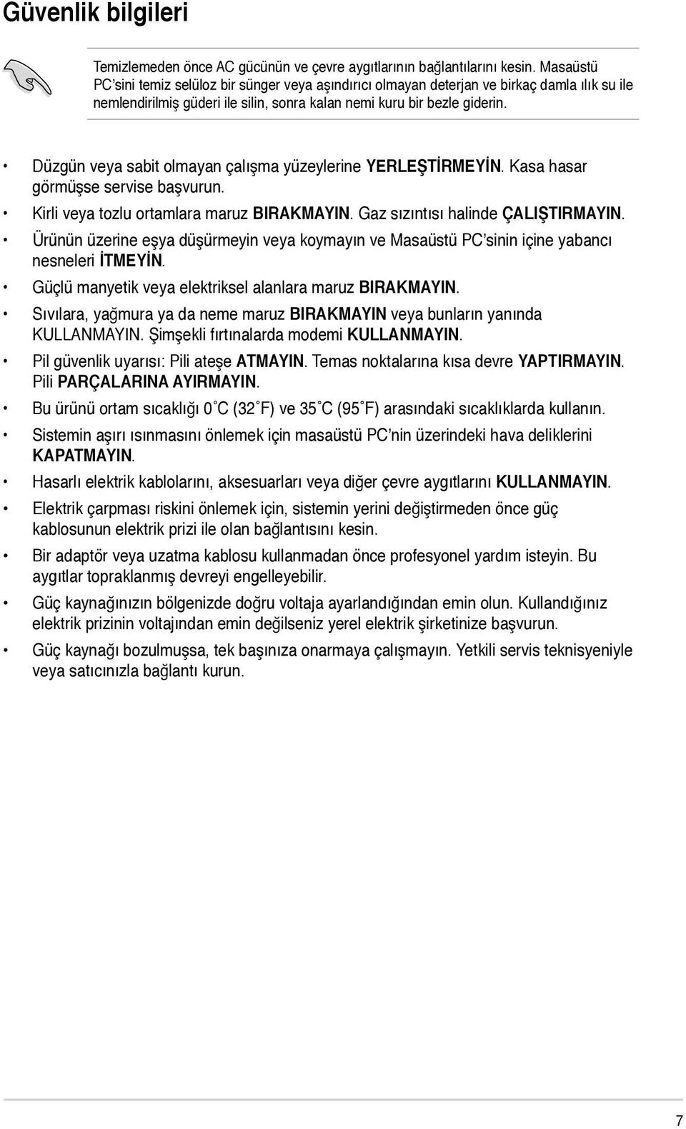 Düzgün veya sabit olmayan çalışma yüzeylerine YERLEŞTİRMEYİN. Kasa hasar görmüşse servise başvurun. Kirli veya tozlu ortamlara maruz BIRAKMAYIN. Gaz sızıntısı halinde ÇALIŞTIRMAYIN.