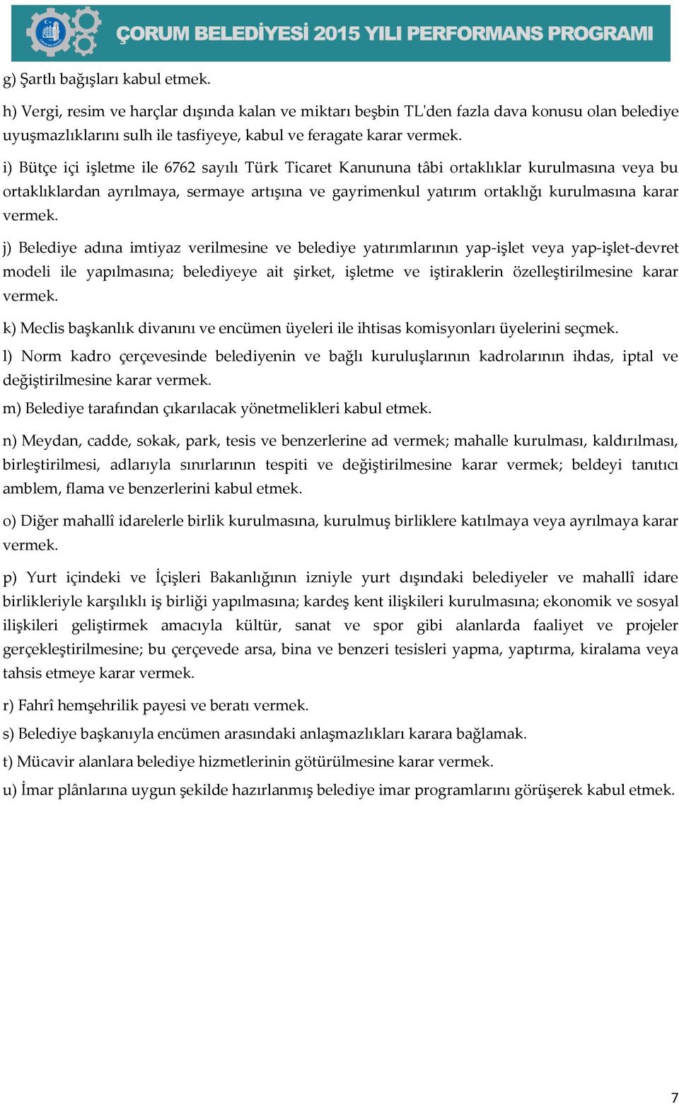 j) Belediye adına imtiyaz verilmesine ve belediye yatırımlarının yap-işlet veya yap-işlet-devret modeli ile yapılmasına; belediyeye ait şirket, işletme ve iştiraklerin özelleştirilmesine karar vermek.