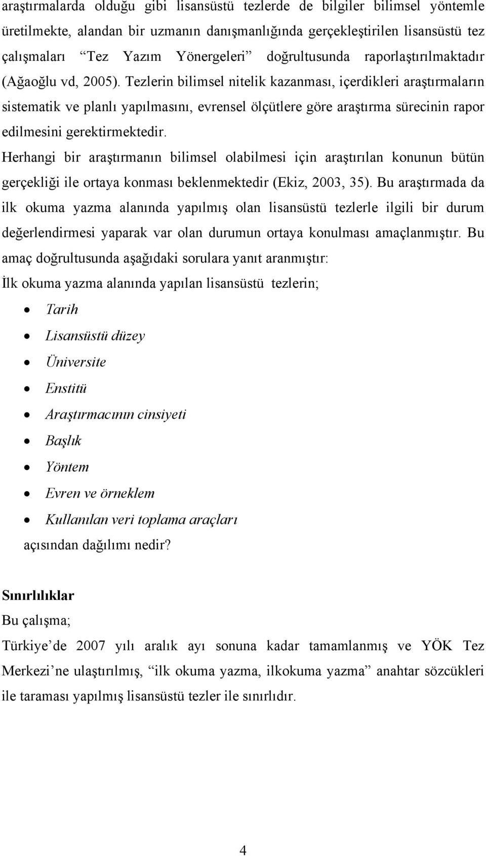 Tezlerin bilimsel nitelik kazanması, içerdikleri araştırmaların sistematik ve planlı yapılmasını, evrensel ölçütlere göre araştırma sürecinin rapor edilmesini gerektirmektedir.