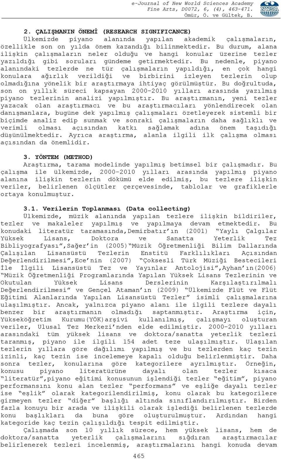 Bu nedenle, piyano alanındaki tezlerde ne tür çalışmaların yapıldığı, en çok hangi konulara ağırlık verildiği ve birbirini izleyen tezlerin olup olmadığına yönelik bir araştırmaya ihtiyaç görülmüştür.