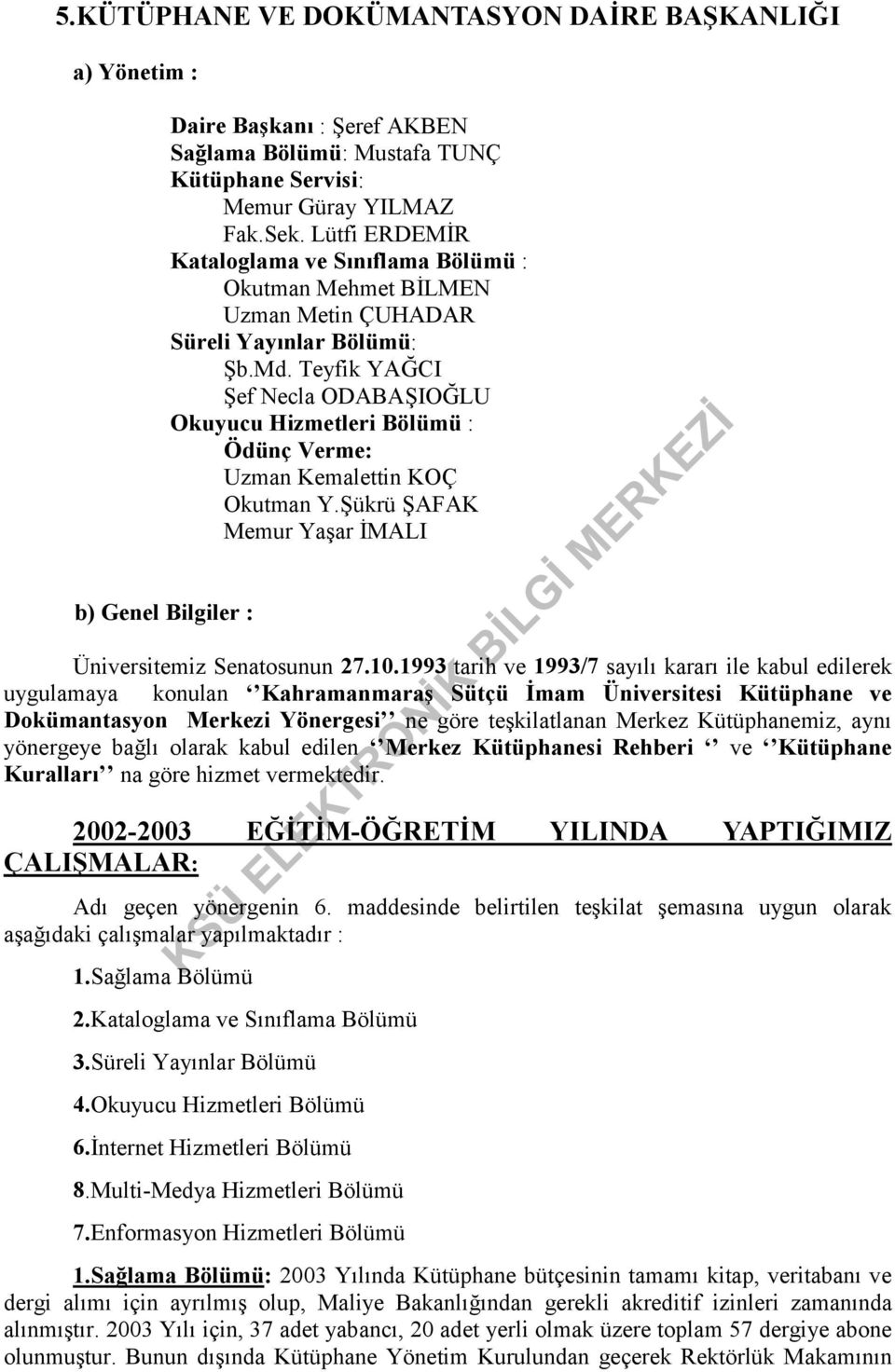 Teyfik YAĞCI Şef Necla ODABAŞIOĞLU Okuyucu Hizmetleri Bölümü : Ödünç Verme: Uzman Kemalettin KOÇ Okutman Y.Şükrü ŞAFAK Memur Yaşar İMALI Üniversitemiz Senatosunun 27.10.