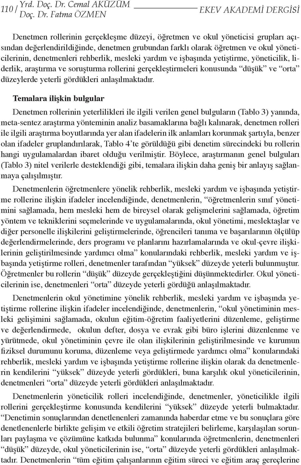 Ftm ÖZMEN EKEV AKADEMİ DERGİSİ Denetmen rollerinin gerçekleşme üzeyi, öğretmen ve okul yönetiisi gruplrı çısınn eğerleniriliğine, enetmen gruunn frklı olrk öğretmen ve okul yönetiilerinin,