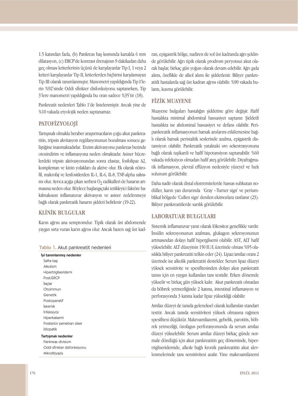 Manometri yapıldığında Tip I lerin %92 sinde Oddi sfinkter disfonksiyonu saptanırken, Tip 3 lere manometri yapıldığında bu oran sadece %35 tir (18). Pankreatit nedenleri Tablo 1 de listelenmiştir.