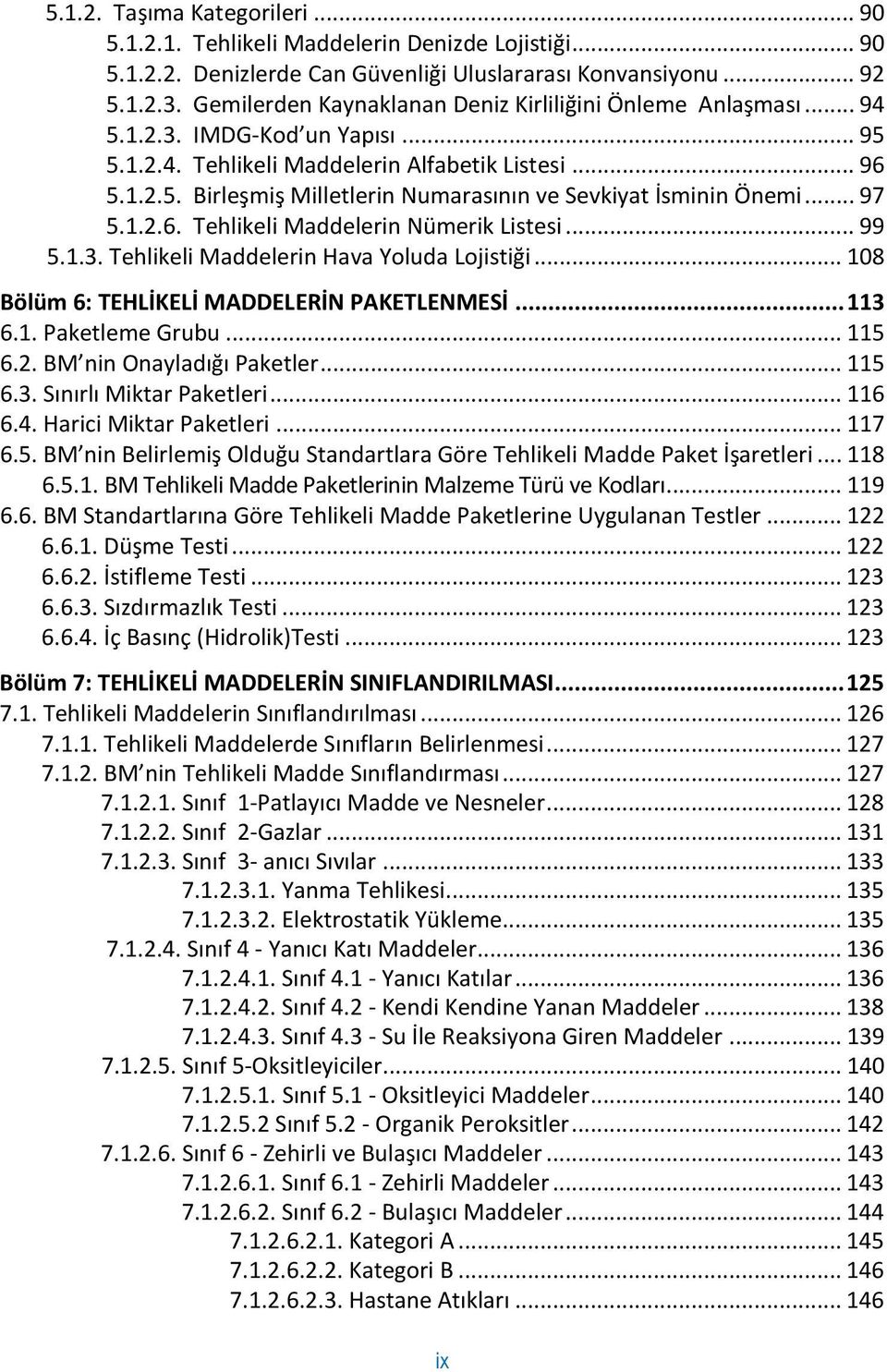 .. 97 5.1.2.6. Tehlikeli Maddelerin Nümerik Listesi... 99 5.1.3. Tehlikeli Maddelerin Hava Yoluda Lojistiği... 108 Bölüm 6: TEHLİKELİ MADDELERİN PAKETLENMESİ... 113 6.1. Paketleme Grubu... 115 6.2. BM nin Onayladığı Paketler.