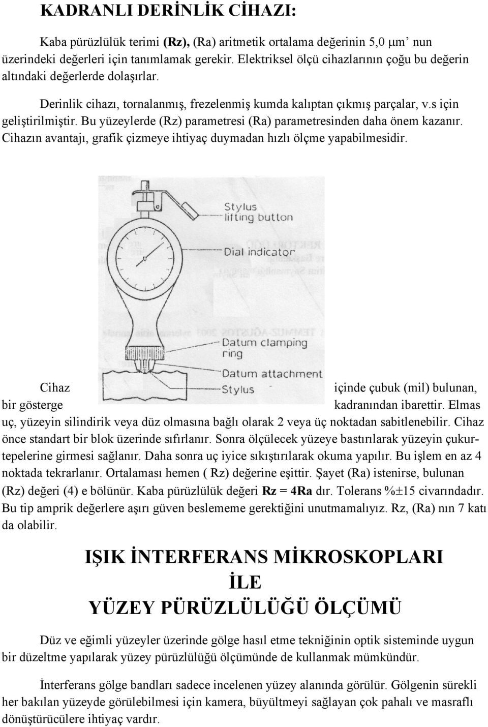 Bu yüzeylerde (Rz) parametresi (Ra) parametresinden daha önem kazanır. Cihazın avantajı, grafik çizmeye ihtiyaç duymadan hızlı ölçme yapabilmesidir.