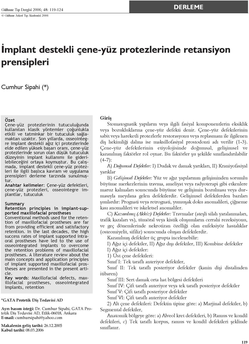 Son yýllarda, osseointegre implant destekli aðýz içi protezlerinde elde edilen yüksek baþarý oraný, çene-yüz protezlerinde sorun olan düþük tutuculuk düzeyinin implant kullanýmý ile