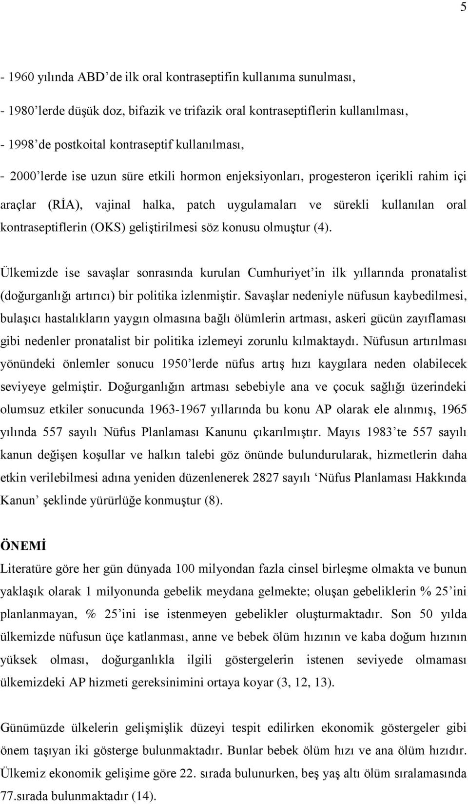 geliģtirilmesi söz konusu olmuģtur (4). Ülkemizde ise savaģlar sonrasında kurulan Cumhuriyet in ilk yıllarında pronatalist (doğurganlığı artırıcı) bir politika izlenmiģtir.