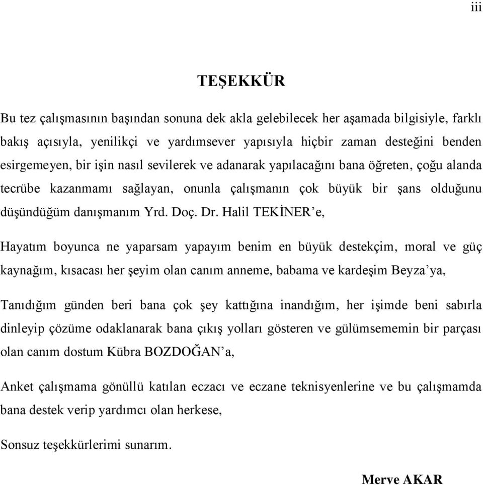 Halil TEKĠNER e, Hayatım boyunca ne yaparsam yapayım benim en büyük destekçim, moral ve güç kaynağım, kısacası her Ģeyim olan canım anneme, babama ve kardeģim Beyza ya, Tanıdığım günden beri bana çok