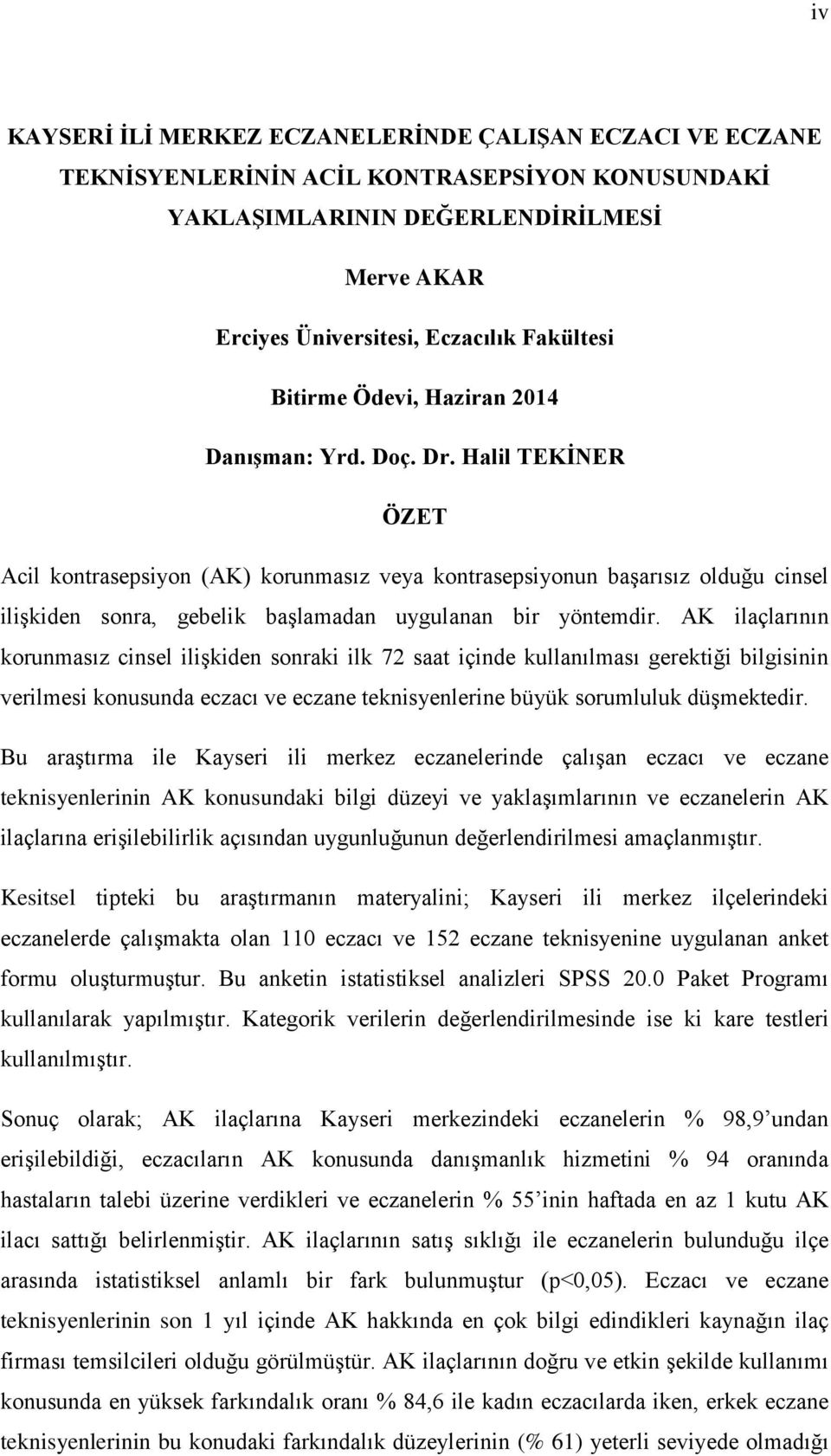 Halil TEKĠNER ÖZET Acil kontrasepsiyon (AK) korunmasız veya kontrasepsiyonun baģarısız olduğu cinsel iliģkiden sonra, gebelik baģlamadan uygulanan bir yöntemdir.