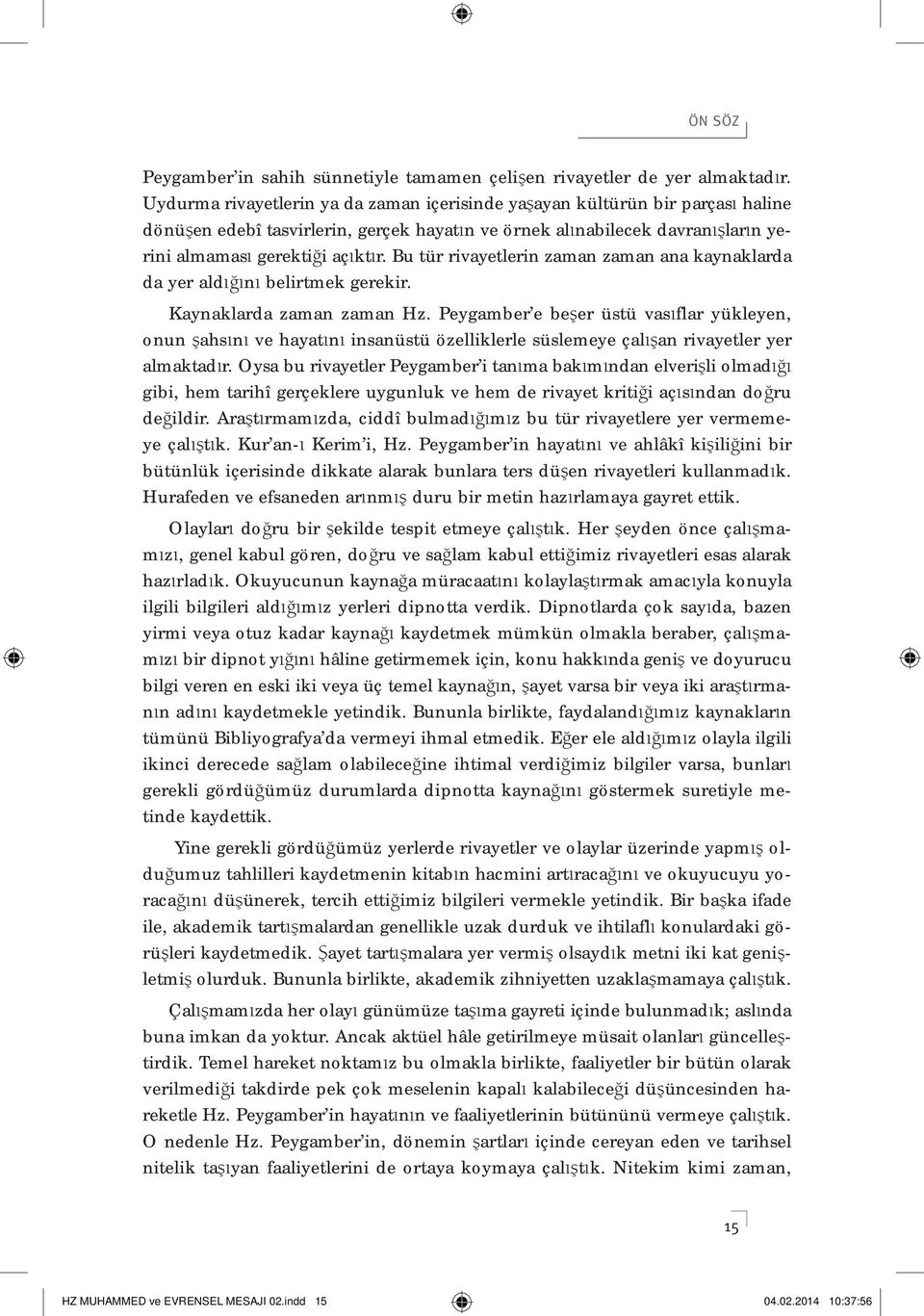 Bu tür rivayetlerin zaman zaman ana kaynaklarda da yer ald n belirtmek gerekir. Kaynaklarda zaman zaman Hz.