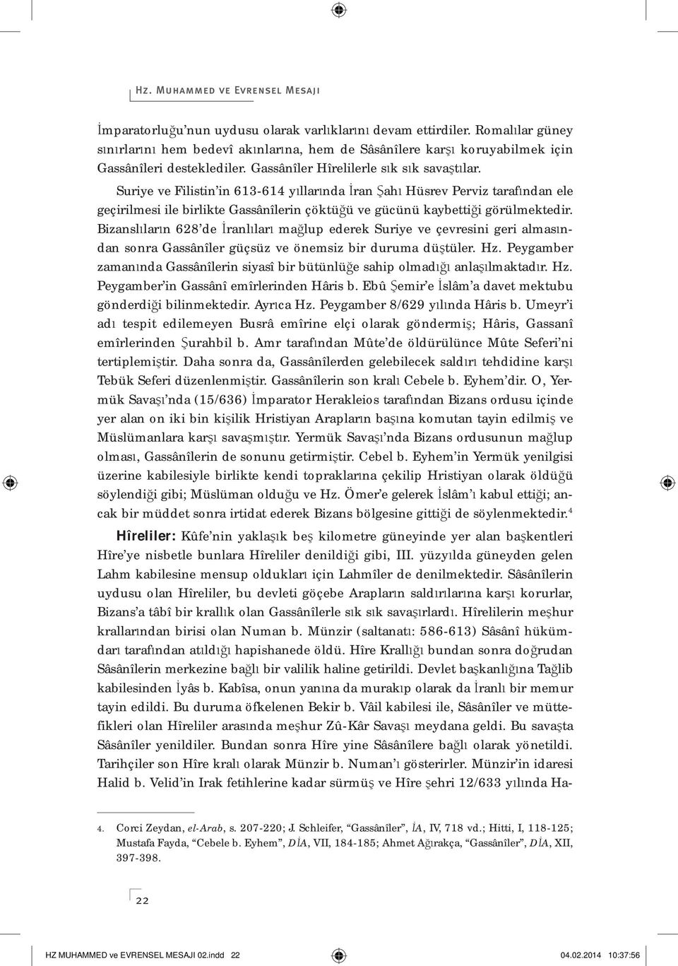 Suriye ve Filistin in 613-614 y llar nda ran ah Hüsrev Perviz taraf ndan ele geçirilmesi ile birlikte Gassânîlerin çöktü ü ve gücünü kaybetti i görülmektedir.