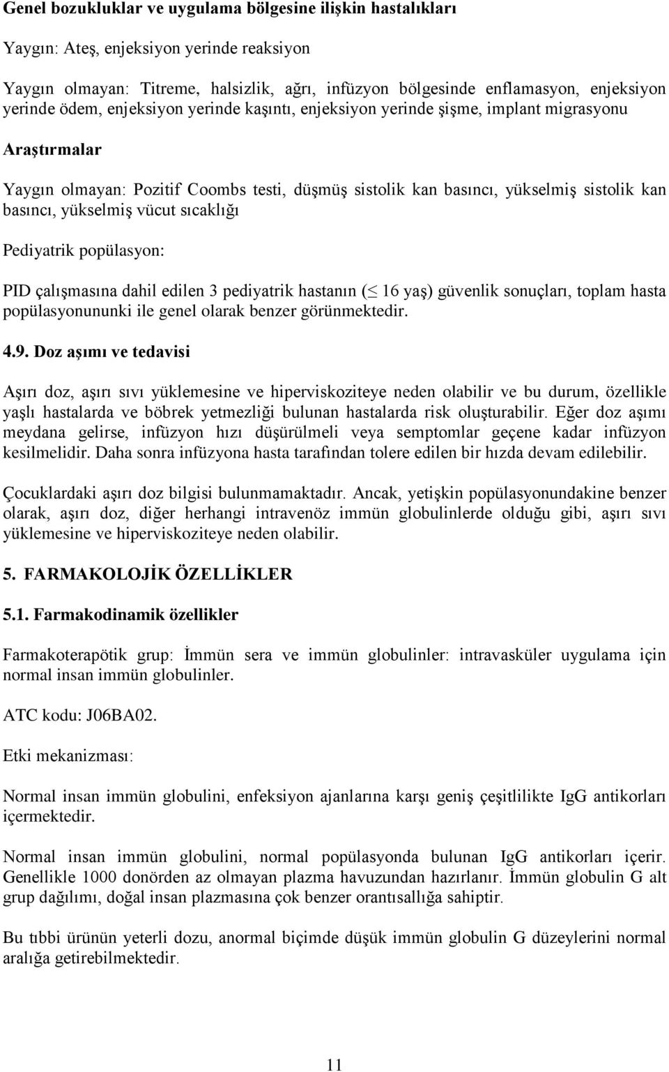 yükselmiş vücut sıcaklığı Pediyatrik popülasyon: PID çalışmasına dahil edilen 3 pediyatrik hastanın ( 16 yaş) güvenlik sonuçları, toplam hasta popülasyonununki ile genel olarak benzer görünmektedir.