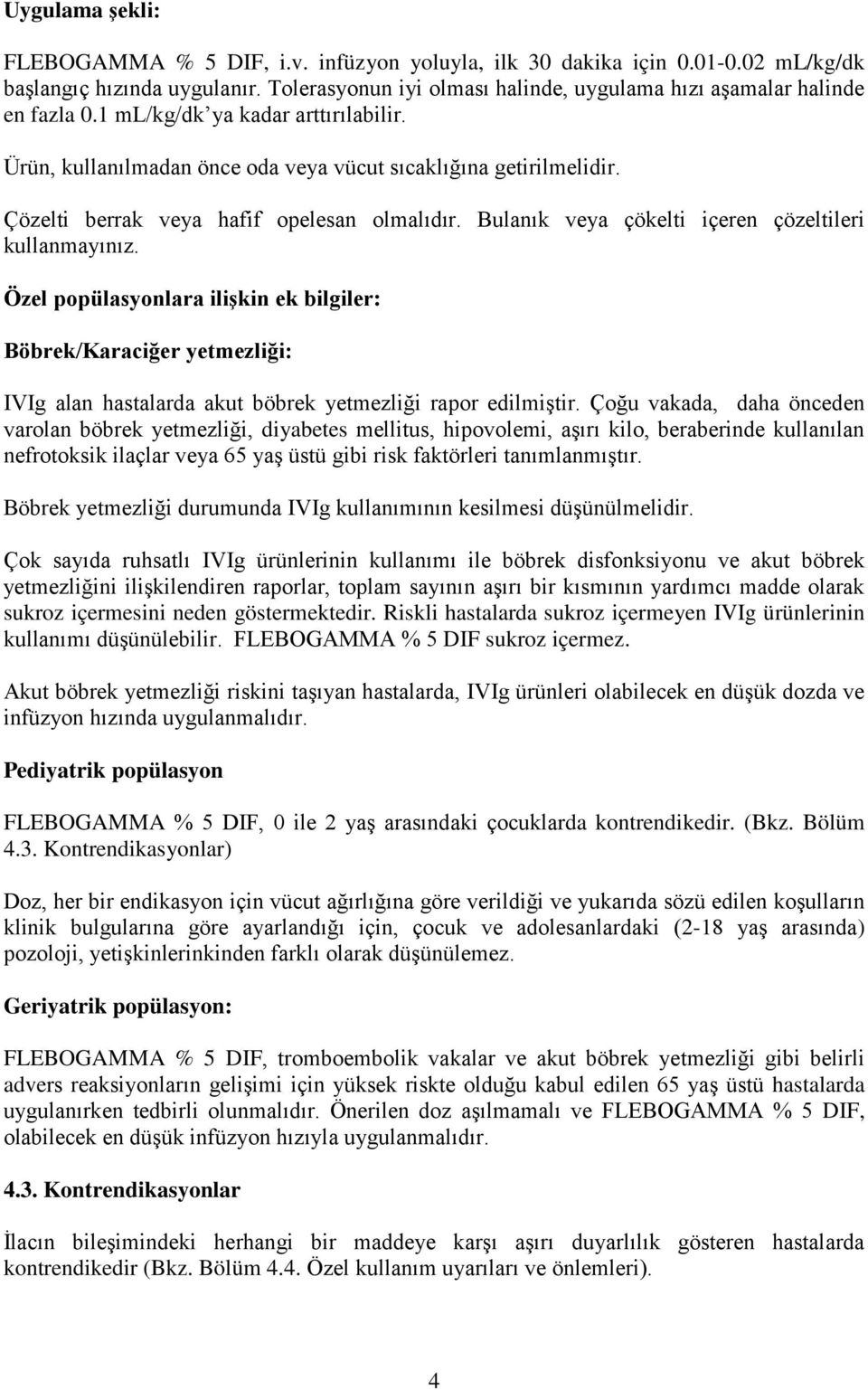 Çözelti berrak veya hafif opelesan olmalıdır. Bulanık veya çökelti içeren çözeltileri kullanmayınız.