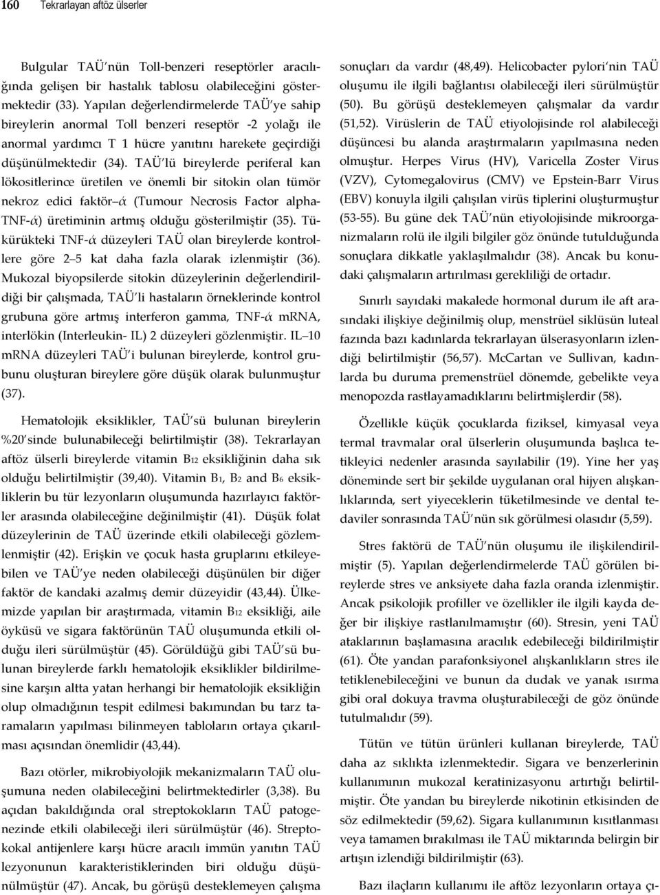 TAÜ lü bireylerde periferal kan lökositlerince üretilen ve önemli bir sitokin olan tümör nekroz edici faktör ά (Tumour Necrosis Factor alpha TNF ά) üretiminin artmış olduğu gösterilmiştir (35).