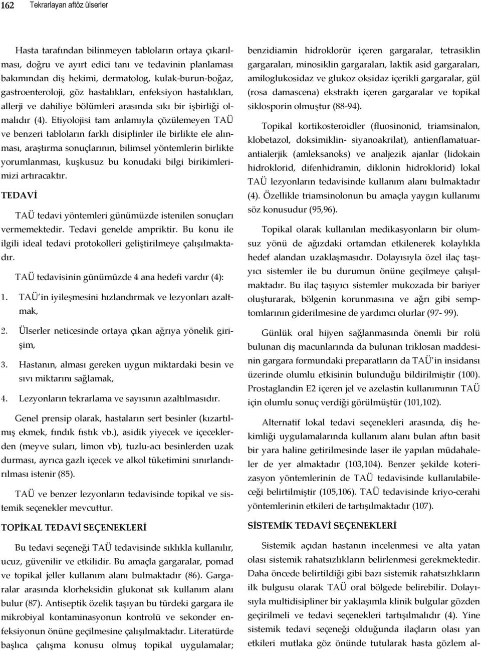 Etiyolojisi tam anlamıyla çözülemeyen TAÜ ve benzeri tabloların farklı disiplinler ile birlikte ele alınması, araştırma sonuçlarının, bilimsel yöntemlerin birlikte yorumlanması, kuşkusuz bu konudaki