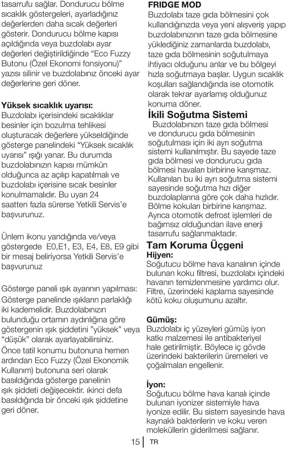 Yüksek sıcaklık uyarısı: Buzdolabı içerisindeki sıcaklıklar besinler için bozulma tehlikesi oluşturacak değerlere yükseldiğinde gösterge panelindeki Yüksek sıcaklık uyarısı ışığı yanar.