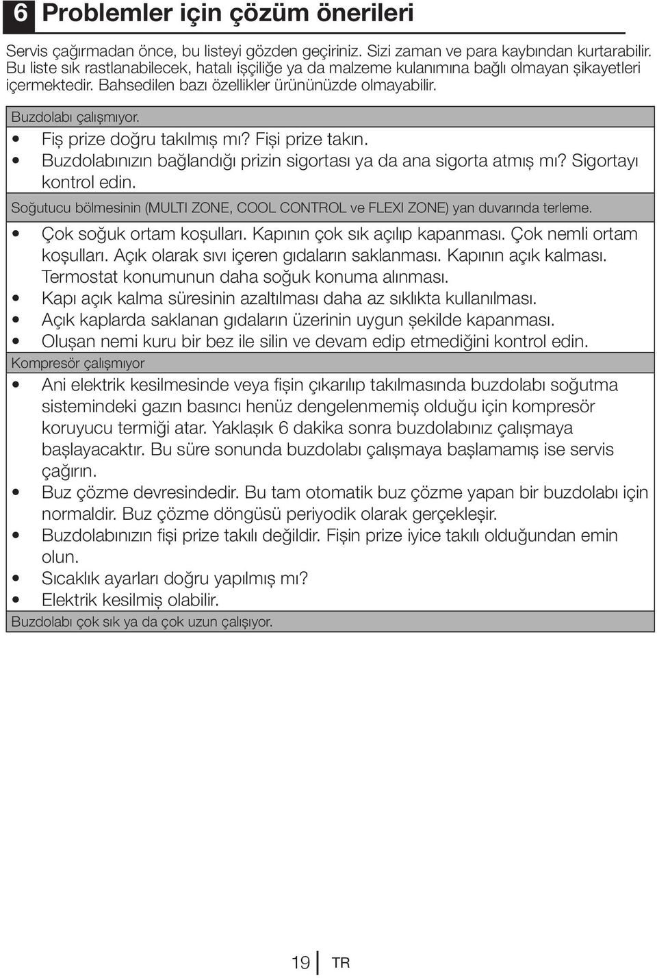 Fiş prize doğru takılmış mı? Fişi prize takın. Buzdolabınızın bağlandığı prizin sigortası ya da ana sigorta atmış mı? Sigortayı kontrol edin.