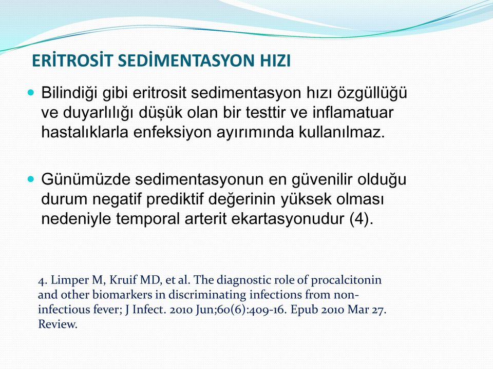 Günümüzde sedimentasyonun en güvenilir olduğu durum negatif prediktif değerinin yüksek olması nedeniyle temporal arterit