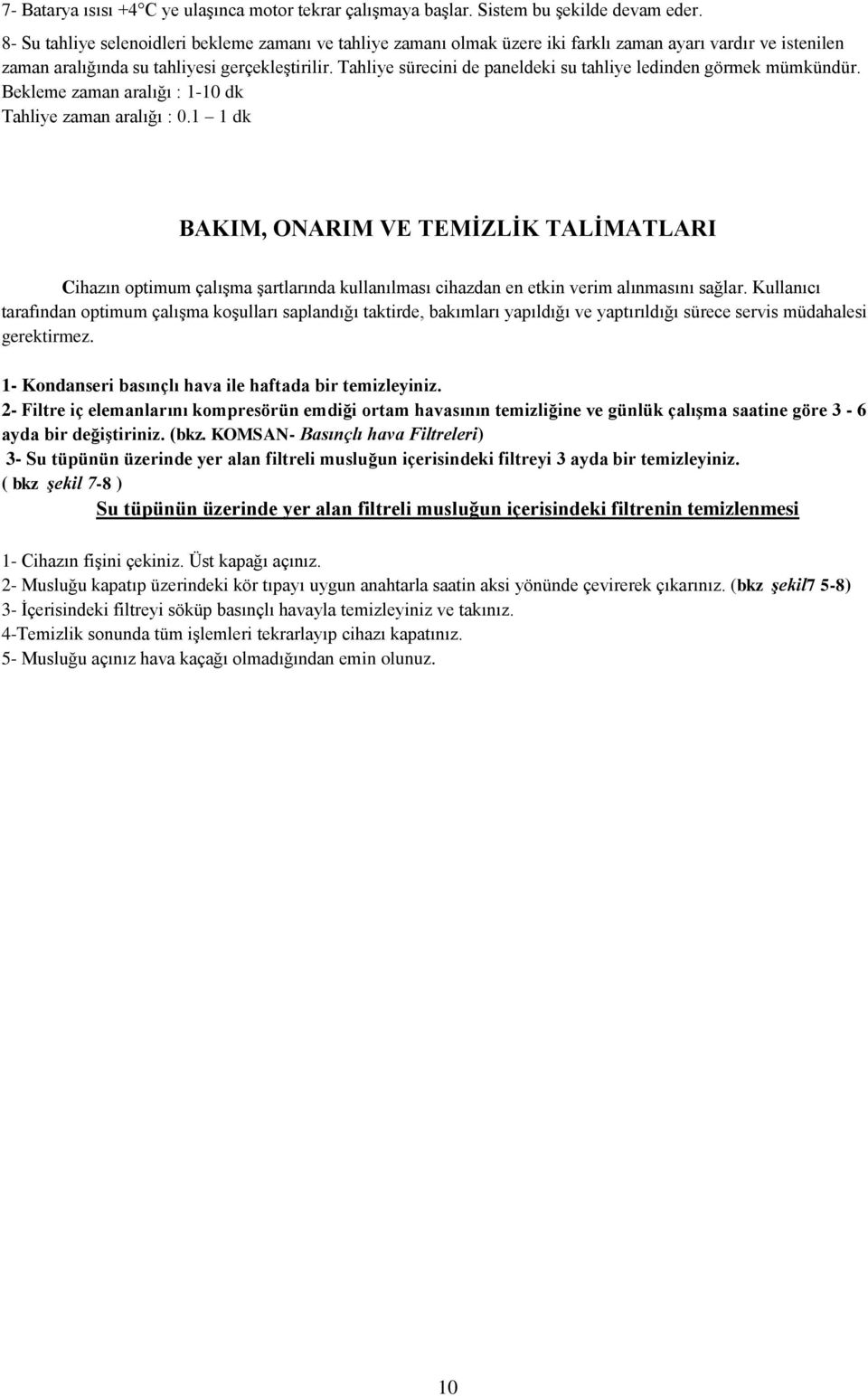 Tahliye sürecini de paneldeki su tahliye ledinden görmek mümkündür. Bekleme zaman aralığı : 1-10 dk Tahliye zaman aralığı : 0.