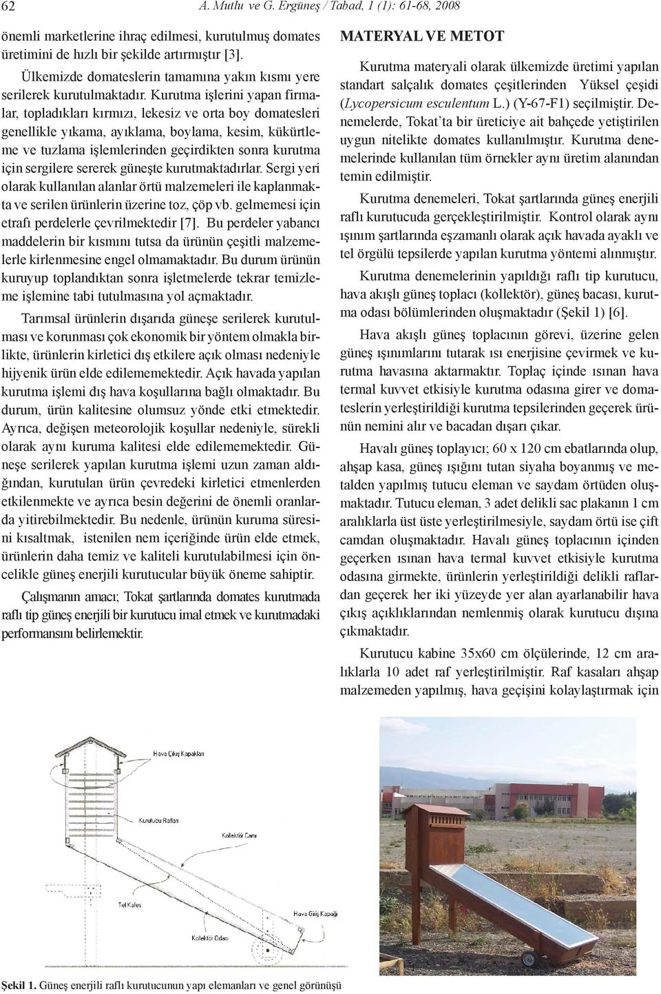 Kurutma işlerini yapan firmalar, topladıkları kırmızı, lekesiz ve orta boy domatesleri genellikle yıkama, ayıklama, boylama, kesim, kükürtleme ve tuzlama işlemlerinden geçirdikten sonra kurutma için