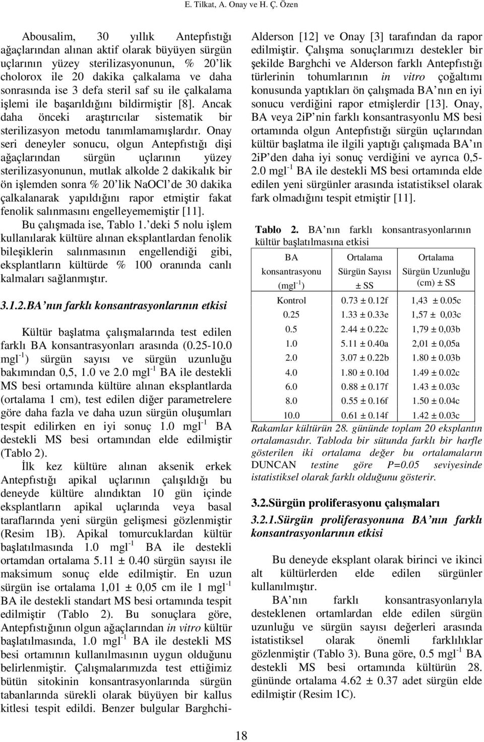 steril saf su ile çalkalama işlemi ile başarıldığını bildirmiştir [8]. Ancak daha önceki araştırıcılar sistematik bir sterilizasyon metodu tanımlamamışlardır.