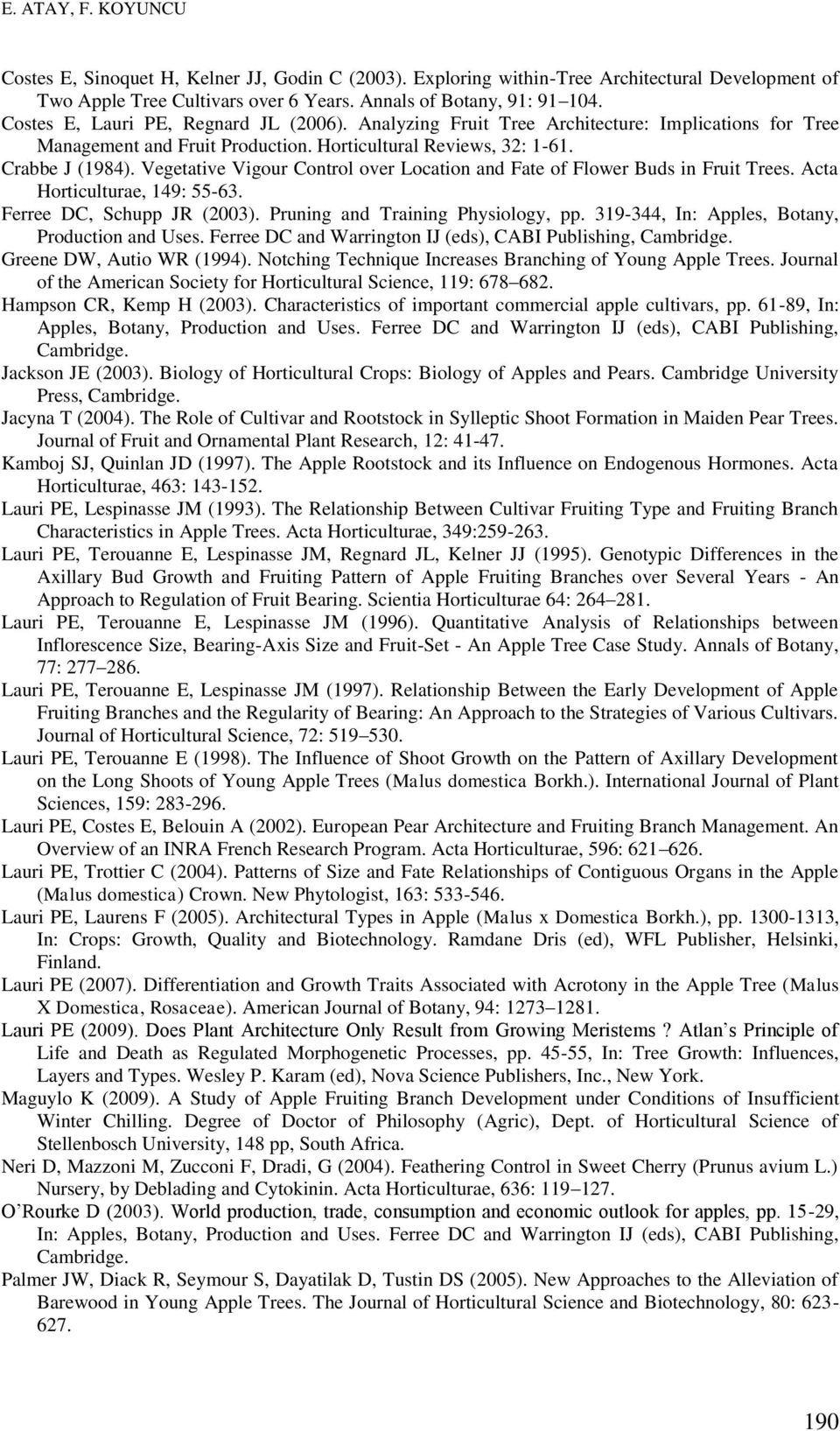 Vegetative Vigour Control over Location and Fate of Flower Buds in Fruit Trees. Acta Horticulturae, 149: 55-63. Ferree DC, Schupp JR (2003). Pruning and Training Physiology, pp.