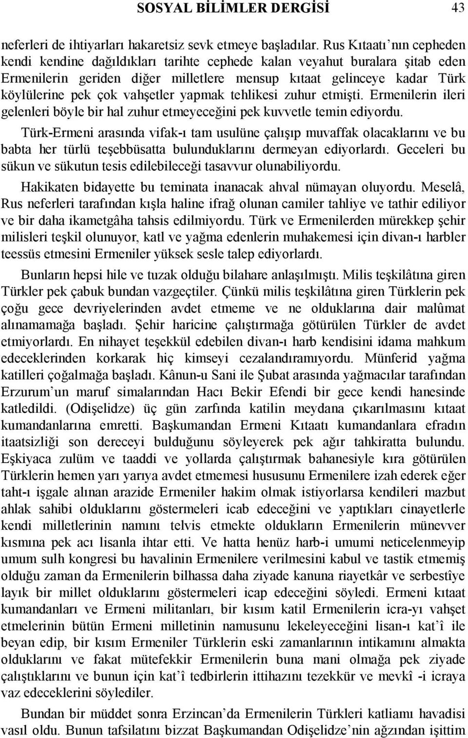 vahşetler yapmak tehlikesi zuhur etmişti. Ermenilerin ileri gelenleri böyle bir hal zuhur etmeyeceğini pek kuvvetle temin ediyordu.