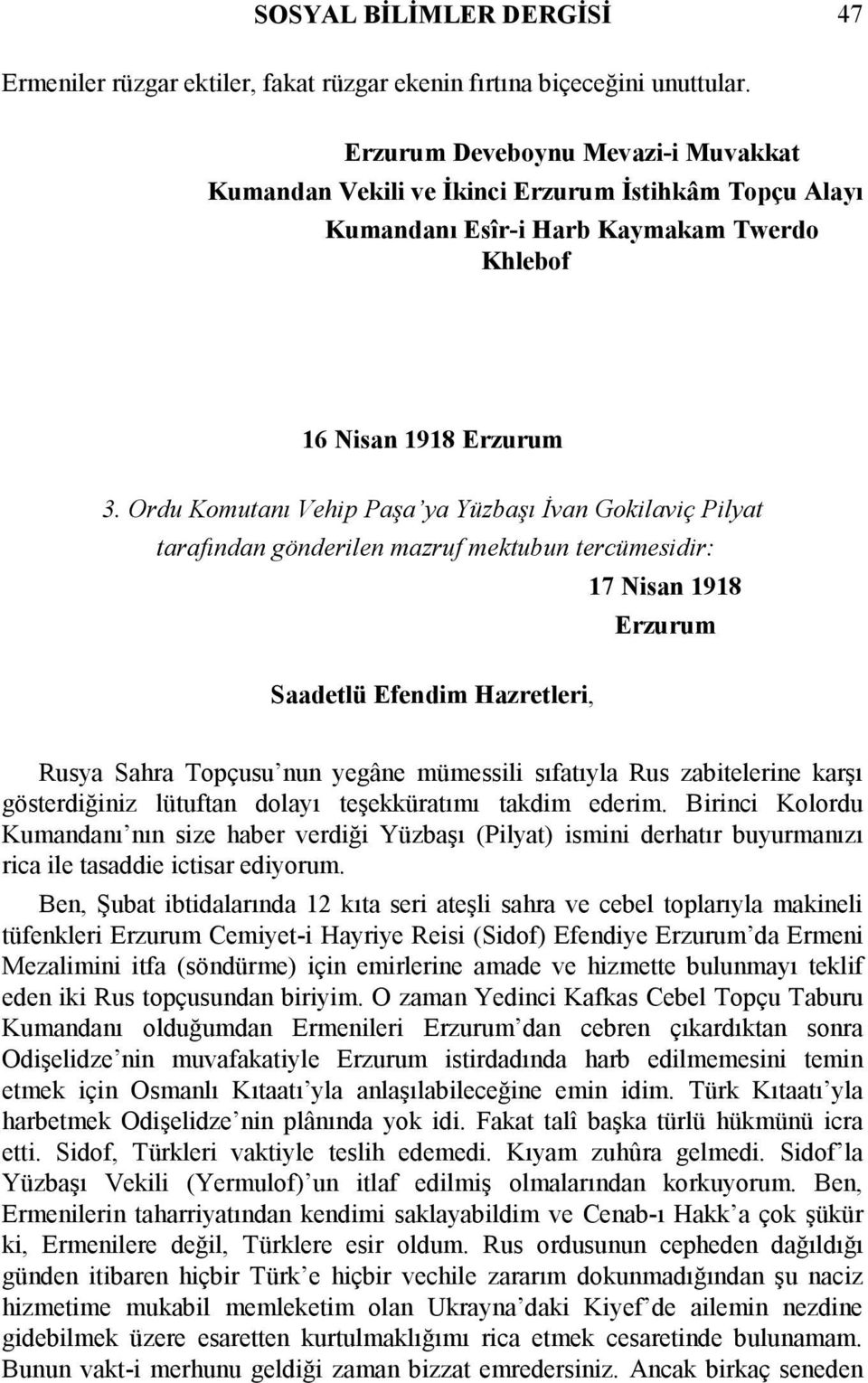 Ordu Komutanı Vehip Paşa ya Yüzbaşı İvan Gokilaviç Pilyat tarafından gönderilen mazruf mektubun tercümesidir: 17 Nisan 1918 Erzurum Saadetlü Efendim Hazretleri, Rusya Sahra Topçusu nun yegâne