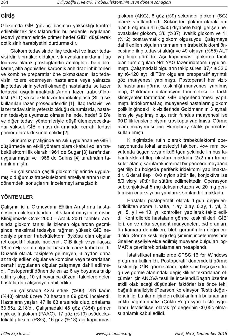 optik sinir harabiyetini durdurmaktır. Glokom tedavisinde ilaç tedavisi ve lazer tedavisi klinik pratikte oldukça sık uygulanmaktadır.