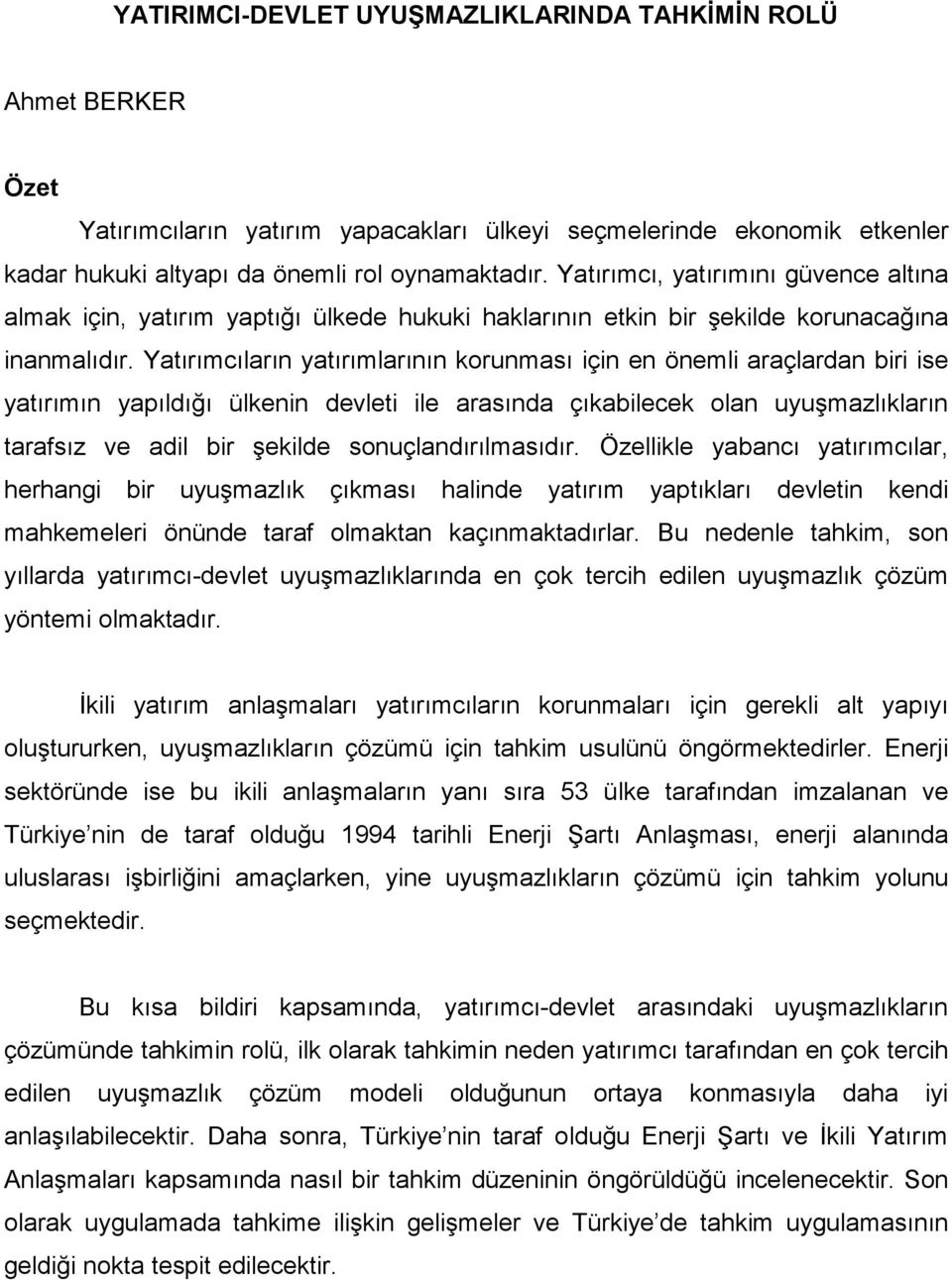 Yatırımcıların yatırımlarının korunması için en önemli araçlardan biri ise yatırımın yapıldığı ülkenin devleti ile arasında çıkabilecek olan uyuşmazlıkların tarafsız ve adil bir şekilde