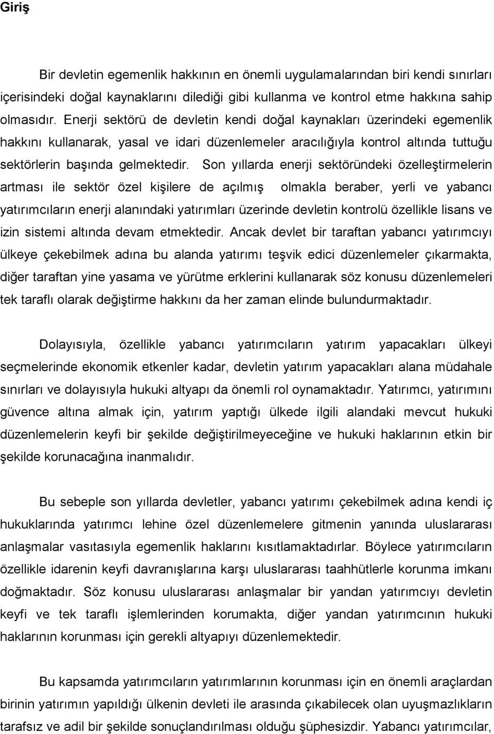 Son yıllarda enerji sektöründeki özelleştirmelerin artması ile sektör özel kişilere de açılmış olmakla beraber, yerli ve yabancı yatırımcıların enerji alanındaki yatırımları üzerinde devletin